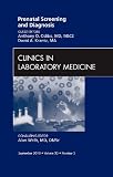 Prenatal Screening and Diagnosis, An Issue of Clinics in Laboratory Medicine, 1e (The Clinics: Internal Medicine)