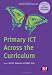 Primary ICT Across the Curriculum (Transforming Primary QTS Series)