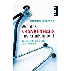 Wie das Krankenhaus uns krank macht: Kunstfehler und andere Katastrophen