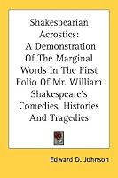 Shakespearian Acrostics: A Demonstration Of The Marginal Words In The First Folio Of Mr. William Shakespeare's Comedies, Histories And Tragedies