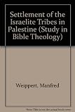 The settlement of the Israelite tribes in Palestine : a critical survey of recent scholarly debate