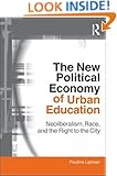 The New Political Economy of Urban Education: Neoliberalism, Race, and the Right to the City (Critical Social Thought)