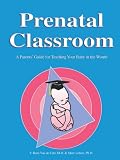 Prenatal Classroom: A Parents' Guide for Teaching Your Baby in the Womb