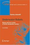 Underwater Robots: Motion and Force Control of Vehicle-Manipulator Systems (Springer Tracts in Advanced Robotics)