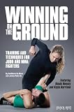 Winning on the Ground: Training and Techniques for Judo and MMA Fighters Winning on the Ground: Training and Techniques for Judo and MMA Fighters