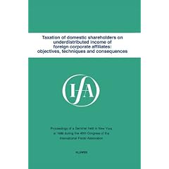 Taxation of Domestic Shareholders on Undistributed Income of Foreign Corporate Affiliates: Objectives, Techniques and Consequences (IFA congress seminar series)