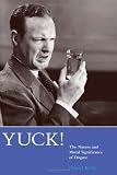Yuck!: The Nature and Moral Significance of Disgust (Life and Mind: Philosophical Issues in Biology and Psychology)