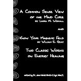 A Common Sense View of the Mind Cure and Know Your Magnetic Field: Two Classic Works on Energy Healing