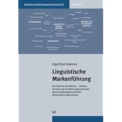 Linguistische Markenf�hrung: Die Sprache der Marken - Aufbau, Umsetzung und Wirkungspotenziale eines handlungsorientierten Markenf�hrungsansatzes