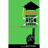 College Without High School: A Teenager's Guide to Skipping High School and Going to College ~ Blake Boles