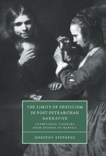 The Limits of Eroticism in Post-Petrarchan Narrative: Conditional Pleasure from Spenser to Marvell (Cambridge Studies in Renaissance Literature and Culture)