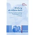 Bindung als sichere Basis: Grundlagen und Anwendung der Bindungstheorie
