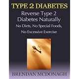 Type 2 Diabetes: Reverse Type 2 Diabetes Naturally - No Diets, No Special Foods, No Excessive Exercise