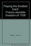 Playing the Scottish card : the Franco-Jacobite invasion of 1708
