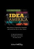 The Idea of America: How Values Shaped Our Republic and Hold the Key to Our Future