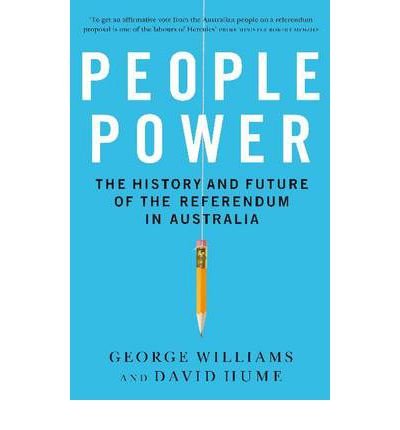 [(People Power: The History and the Future of the Referendum in Australia)] [Author: George Williams] published on (November, 2010)