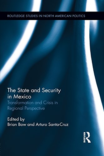 The State and Security in Mexico: Transformation and Crisis in Regional Perspective (Routledge Studies in North American Politics)
