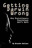 Getting Darwin wrong : why evolutionary psychology won't work