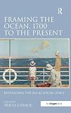 Framing the ocean, 1700 to the present : envisaging the sea as social space