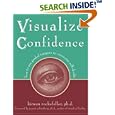 Visualize Confidence: How to Use Guided Imagery to Overcome Self-Doubt by Kirwan, Ph.D. Rockefeller