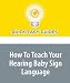 How To Teach Your Hearing Baby Sign Language