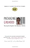 Packaging Girlhood: Rescuing Our Daughters from Marketers' Schemes