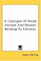 A Catalogue Of Books Ancient And Modern Relating To Falconry