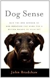 Dog Sense: How the New Science of Dog Behavior Can Make You A Better Friend to Your Pet