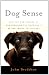 Dog Sense: How the New Science of Dog Behavior Can Make You A Better Friend to Your Pet