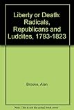 Liberty or death : radicals, republicans and Luddites c. 1793-1823