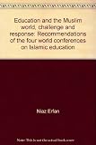 Education and the Muslim world : challenge & response : recommendations of the four world conferences on Islamic education
