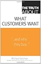 The Truth About What Customers Want