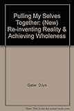 Pulling my selves together : re-inventing reality & achieving wholeness