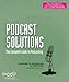 Podcast Solutions: The Complete Guide to Podcasting