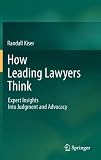 How Leading Lawyers Think: Expert Insights Into Judgment and Advocacy