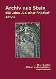 Archiv aus Stein: 400 Jahre J&uuml;discher Friedhof Altona - Oliver Breitfeld, Michael Studemund-Hal&eacute;vy, Almut Weinland