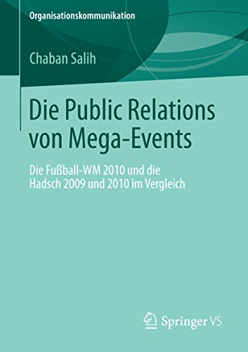 Die Public Relations von Mega-Events: Die Fußball-WM 2010 und die Hadsch 2009 und 2010 im Vergleich (Organisationskommunikation) (German Edition)