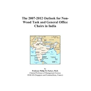 The 2007-2012 Outlook for Non-Wood Task and General Office Chairs in India by Philip M. Parker