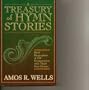 A Treasury of Hymn Stories: Brief Biographies of 120 Hymn Writers With Their Best Hymns