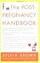The Post-Pregnancy Handbook: The Only Book That Tells What the First Year After Childbirth Is Really All About---Physically, Emotionally, Sexually