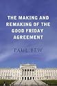 The Making and Remaking of the Good Friday Agreement