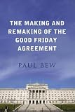 The Making and Remaking of the Good Friday Agreement