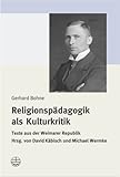 Religionsp&auml;dagogik als Kulturkritik - Texte aus der Weimarer Republik - Gerhard Bohne, David K&auml;bisch, Michael Wermke