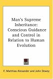 Mans Supreme Inheritance: Conscious Guidance and Control in Relation to Human Evolution
