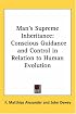 Man's Supreme Inheritance: Conscious Guidance and Control in Relation to Human Evolution