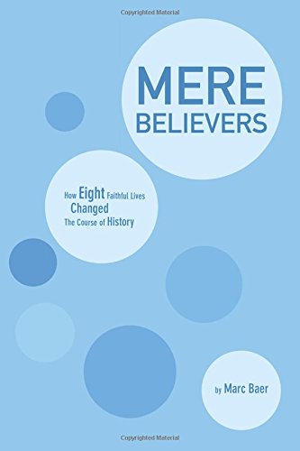 mere believers how eight faithful lives changed the course of history