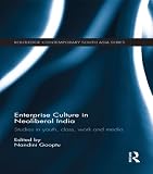 Enterprise culture in neoliberal India : studies in youth, class, work and media