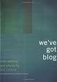 We've Got Blog: How Weblogs Are Changing Our Culture