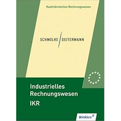 Industrielles Rechnungswesen IKR. Finanzbuchhaltung - Analyse und Kritik des Jahresabschlusses - Kosten- und Leistungsrechnung