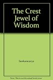 The crest jewel of wisdom (Vivekachudamani) ; and the Awakening to the self (Atma Bodha) of Sankara